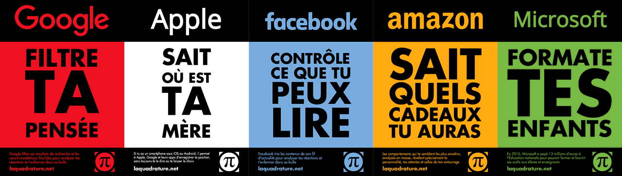 Campagne de 5 affiches de La Quadrature Du Net contre les GAFAM. Les slogans sont : Google filtre ta pensée, Apple sait où est ta mère, Facebook contrôle ce que tu peux lire, Amazon sait quels cadeaux tu auras, Microsoft formate tes enfants.